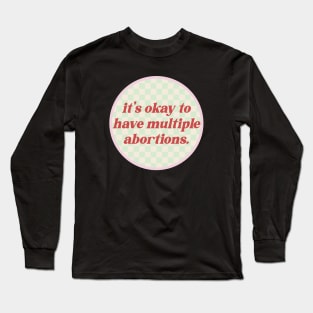 It's Okay To Have Multiple Abortions - Reproductive Rights Long Sleeve T-Shirt